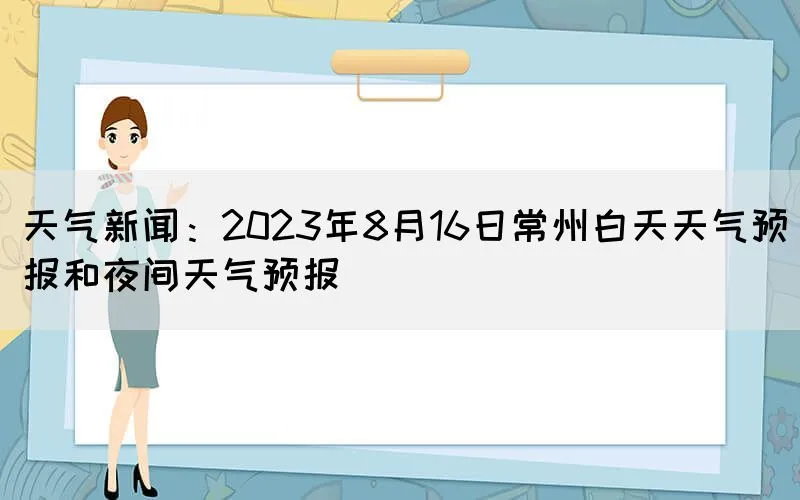 天气新闻：2023年8月16日常州白天天气预报和夜间天气预报