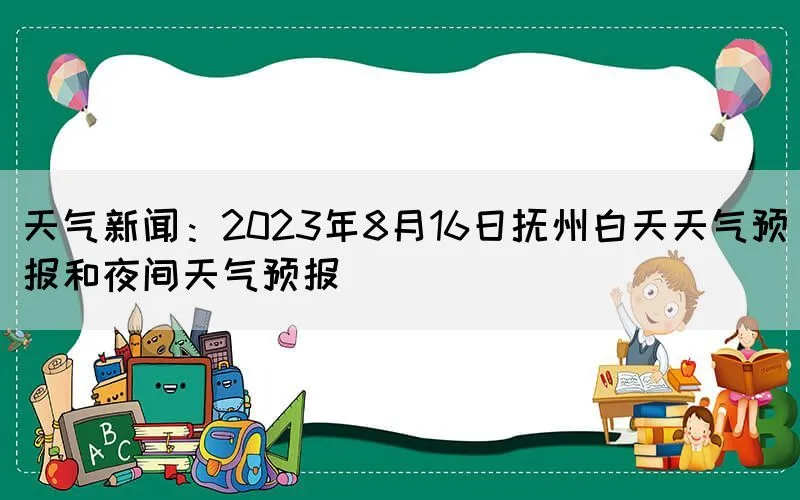 天气新闻：2023年8月16日抚州白天天气预报和夜间天气预报