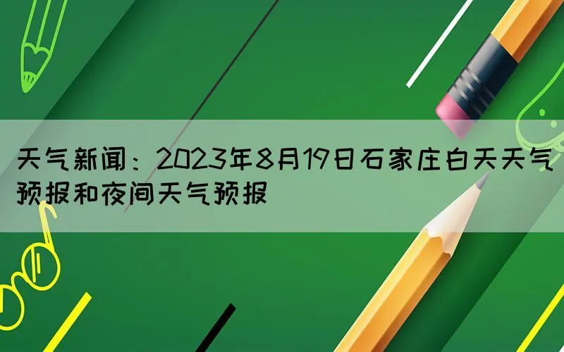 天气新闻：2023年8月19日石家庄白天天气预报和夜间天气预报