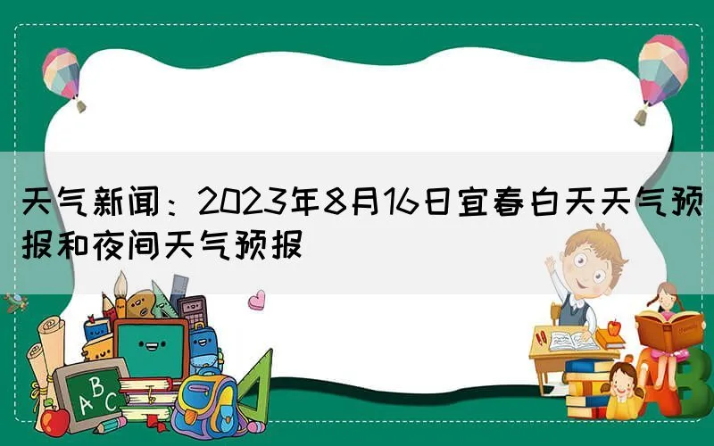 天气新闻：2023年8月16日宜春白天天气预报和夜间天气预报