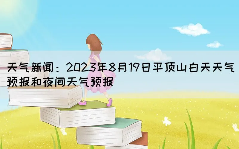 天气新闻：2023年8月19日平顶山白天天气预报和夜间天气预报