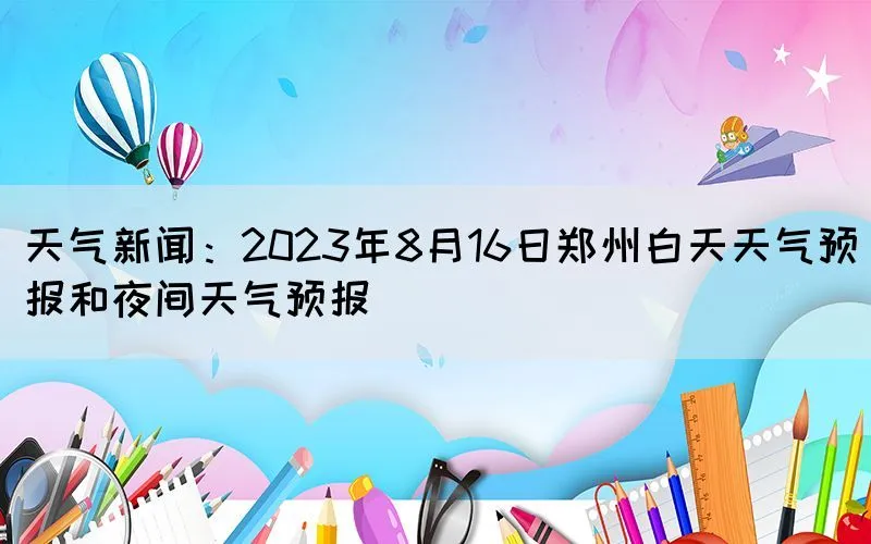 天气新闻：2023年8月16日郑州白天天气预报和夜间天气预报