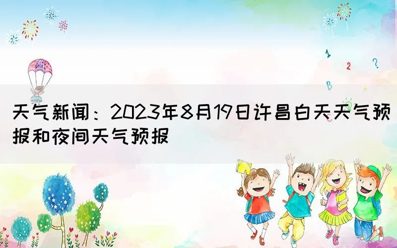 天气新闻：2023年8月19日许昌白天天气预报和夜间天气预报