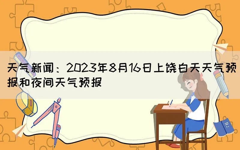 天气新闻：2023年8月16日上饶白天天气预报和夜间天气预报